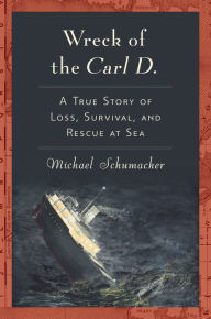 Title: Wreck of the Carl D.: A True Story of Loss, Survival, and Rescue at Sea, Author: Michael Schumacher