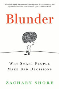 Title: Blunder: Why Smart People Make Bad Decisions, Author: Zachary Shore