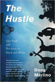Title: The Hustle: One Team and Ten Lives in Black and White, Author: Doug Merlino