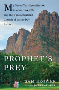 Title: Prophet's Prey: My Seven-Year Investigation into Warren Jeffs and the Fundamentalist Church of Latter-Day Saints, Author: Sam Brower