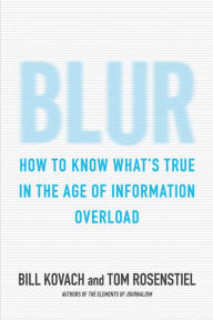 Title: Blur: How to Know What's True in the Age of Information Overload, Author: Bill Kovach