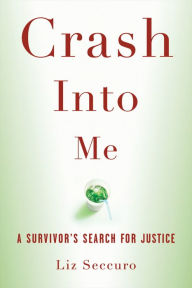 Title: Crash Into Me: A Survivor's Search for Justice, Author: Liz Seccuro