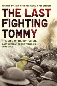 Title: The Last Fighting Tommy: The Life of Harry Patch, Last Veteran of the Trenches, 1898-2009, Author: Richard van Emden