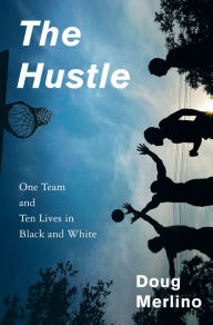 Title: The Hustle: One Team and Ten Lives in Black and White, Author: Doug Merlino
