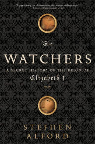 Title: The Watchers: A Secret History of the Reign of Elizabeth I, Author: Stephen Alford