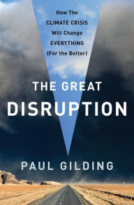 Title: The Great Disruption: Why the Climate Crisis Will Bring On the End of Shopping and the Birth of a New World, Author: Paul Gilding