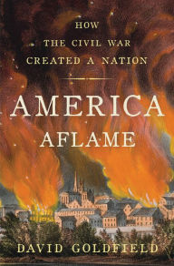 Title: America Aflame: How the Civil War Created a Nation, Author: David Goldfield
