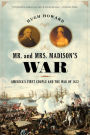 Mr. and Mrs. Madison's War: America's First Couple and the War of 1812