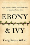 Alternative view 1 of Ebony and Ivy: Race, Slavery, and the Troubled History of America's Universities