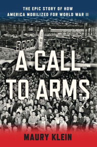 Title: A Call to Arms: Mobilizing America for World War II, Author: Maury Klein