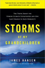 Title: Storms of My Grandchildren: The Truth About the Coming Climate Catastrophe and Our Last Chance to Save Humanity, Author: James Hansen