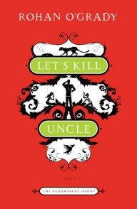 Title: Let's Kill Uncle: A Novel, Author: Rohan O'Grady