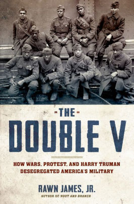 The Double V: How Wars, Protest, and Harry Truman Desegregated America's Military