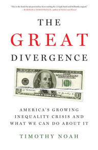 Title: The Great Divergence: America's Growing Inequality Crisis and What We Can Do about It, Author: Timothy  Noah