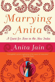 Title: Marrying Anita: A Quest for Love in the New India, Author: Anita Jain