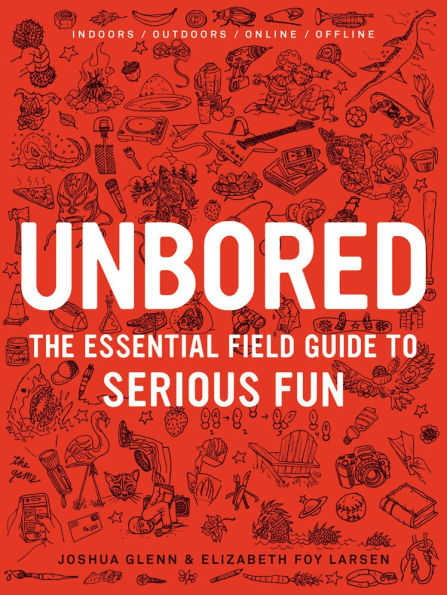Unbored: The Essential Field Guide to Serious Fun