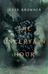 Title: The Uncertain Hour: A Novel, Author: Jesse Browner