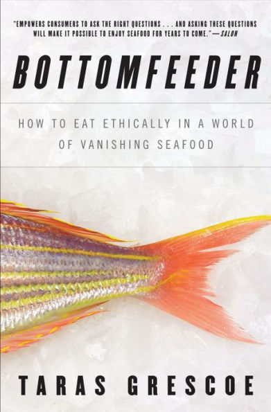 Bottomfeeder: How to Eat Ethically in a World of Vanishing Seafood