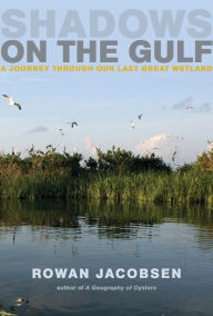 Title: Shadows on the Gulf: A Journey Through Our Last Great Wetland, Author: Rowan Jacobsen