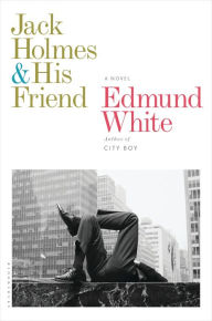 Title: Jack Holmes and His Friend: A Novel, Author: Edmund White
