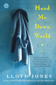 Title: Hand Me Down World: A Novel, Author: Lloyd Jones