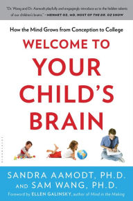 Title: Welcome to Your Child's Brain: How the Mind Grows from Conception to College, Author: Sandra Aamodt