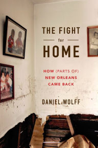 Title: The Fight for Home: How (Parts of) New Orleans Came Back, Author: Daniel Wolff