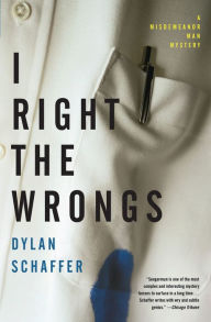 Title: I Right the Wrongs: A Novel, Author: Dylan Schaffer