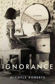 Title: Ignorance: A Novel, Author: Michèle Roberts