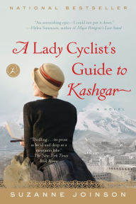 Title: A Lady Cyclist's Guide to Kashgar: A Novel, Author: Suzanne Joinson