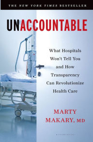 Unaccountable: What Hospitals Won't Tell You and How Transparency Can Revolutionize Health Care