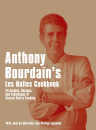 Title: Anthony Bourdain's Les Halles Cookbook: Strategies, Recipes, and Techniques of Classic Bistro Cooking, Author: Anthony Bourdain