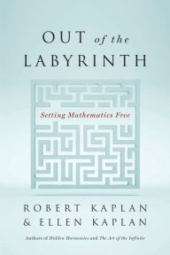 Title: Out of the Labyrinth: Setting Mathematics Free, Author: Robert Kaplan
