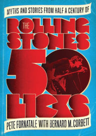 Title: 50 Licks: Myths and Stories from Half a Century of the Rolling Stones, Author: Peter Fornatale