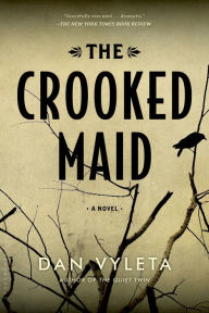Title: The Crooked Maid: A Novel, Author: Dan Vyleta