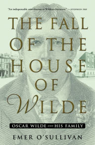 Title: The Fall of the House of Wilde: Oscar Wilde and His Family, Author: Emer O'Sullivan