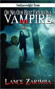 Title: Oh No, Our Best Friend Is A Vampire!, Author: Lance Zarimba