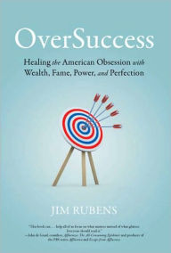 Title: OverSuccess: Healing the American Obsession with Wealth, Fame, Power, and Perfection, Author: Jim Rubens