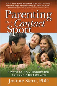Title: Parenting Is a Contact Sport: 8 Ways to Stay Connected to Your Kids for Life, Author: Joanne Stern