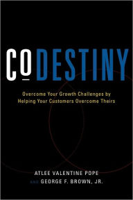 Title: CoDestiny: Overcome Your Growth Challenges by Helping Your Customers Overcome Theirs, Author: George F. Brown