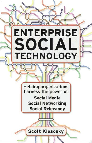 Enterprise Social Technology: Helping Organizations Harness the Power of Social Media, Social Networking, Social Relevance