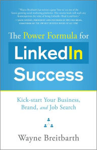 Title: The Power Formula for LinkedIn Success: Kick-Start Your Business, Brand, and Job Search, Author: Wayne Breitbarth