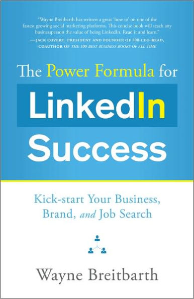 The Power Formula for LinkedIn Success: Kick-Start Your Business, Brand, and Job Search