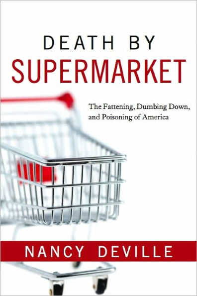 Death By Supermarket: The Fattening, Dumbing Down, and Poisoning of America