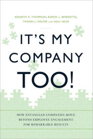 Title: It's My Company Too!: How Entangled Companies Move Beyond Employee Engagement for Remarkable Results, Author: Kenneth R. Thompson