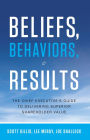 Beliefs, Behaviors and Results: The Chief Executive's Guide to Delivering Superior Shareholder Value