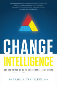 Title: Change Intelligence: Use the Power of CQ to Lead Change That Sticks, Author: Barbara Trautlein