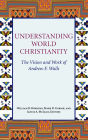 Understanding World Christianity: The Vision and Works of Andrew F. Walls