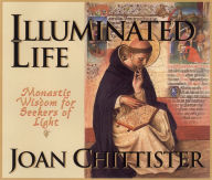 Title: Illuminated Life: Monastic Wisdom for Seekers of Light, Author: Joan Chittister