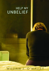 Title: Help My Unbelief, Author: William J. O'Malley